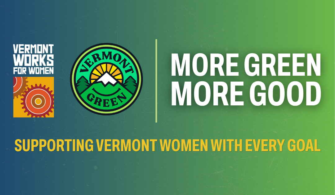 More Green More Good. Supporting Vermont Women With Every Goal